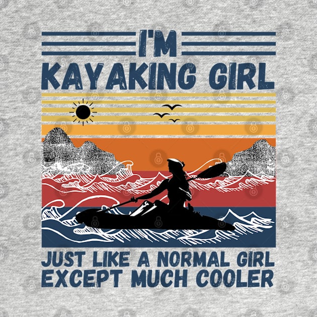 I’m Kayaking Girl Just Lik A Normal Girl Except Much Cooler by JustBeSatisfied